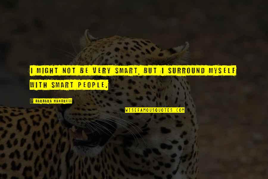 Sad Gloomy Quotes By Barbara Mandrell: I might not be very smart, but I Sad Gloomy Quotes By Barbara Mandrell: I might not be very smart, but I
