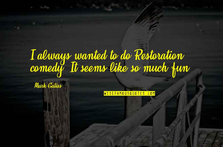 Sad Gloomy Quotes By Mark Gatiss: I always wanted to do Restoration comedy. It
