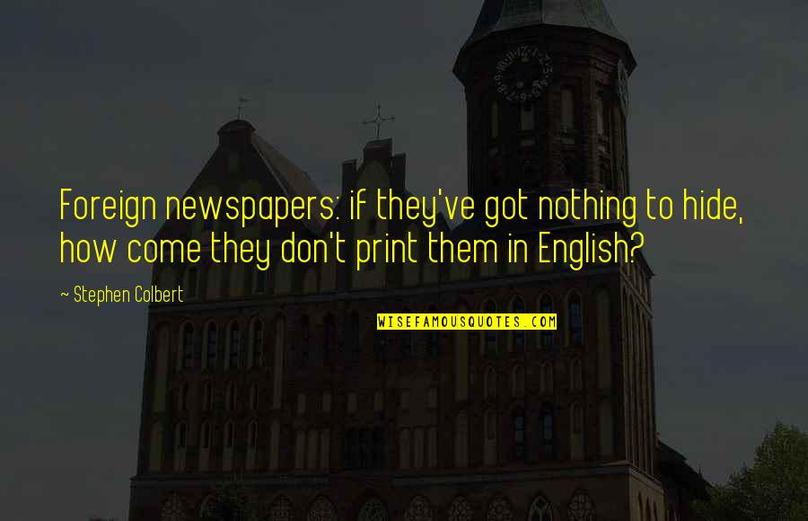 Sad Gm Quotes By Stephen Colbert: Foreign newspapers: if they've got nothing to hide, Sad Gm Quotes By Stephen Colbert: Foreign newspapers: if they've got nothing to hide,