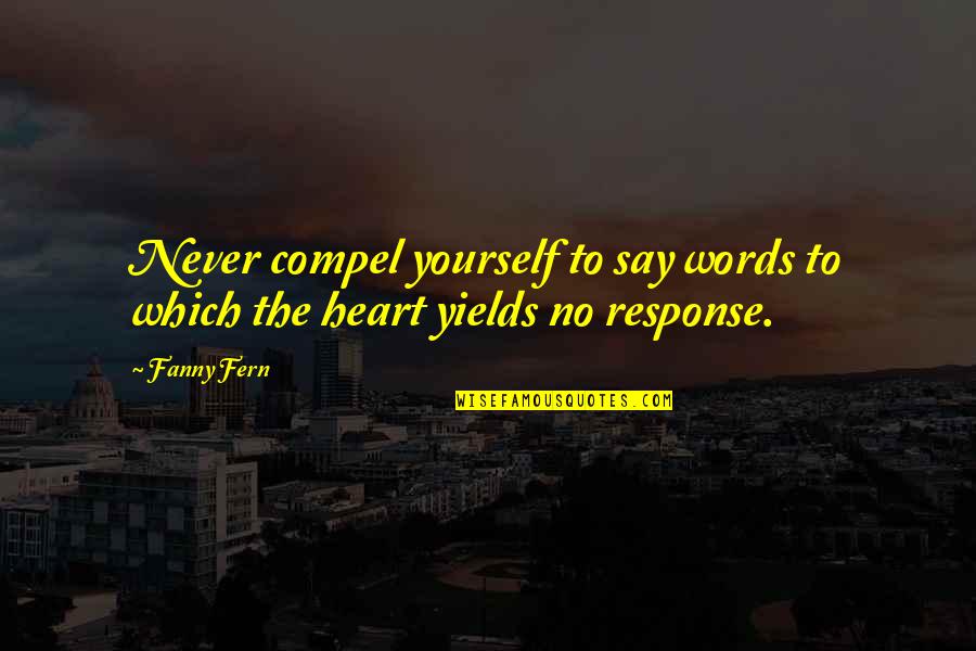 Sad Goth Quotes By Fanny Fern: Never compel yourself to say words to which