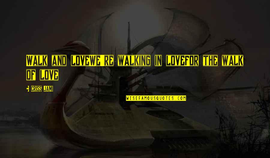 Sad Gothic Quotes By Criss Jami: Walk and loveWe're walking in loveFor the walk