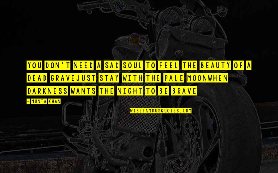 Sad Gothic Quotes By Munia Khan: You don't need a sad soul to feel Sad Gothic Quotes By Munia Khan: You don't need a sad soul to feel
