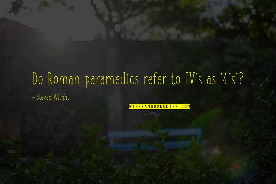 Sad Gothic Quotes By Steven Wright: Do Roman paramedics refer to IV's as '4's'? Sad Gothic Quotes By Steven Wright: Do Roman paramedics refer to IV's as '4's'?