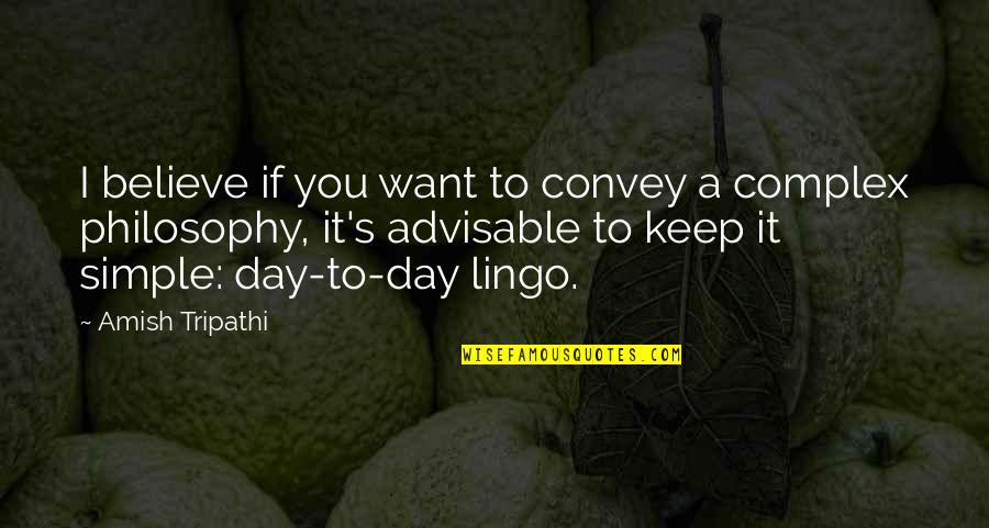 Sad Green Day Song Quotes By Amish Tripathi: I believe if you want to convey a