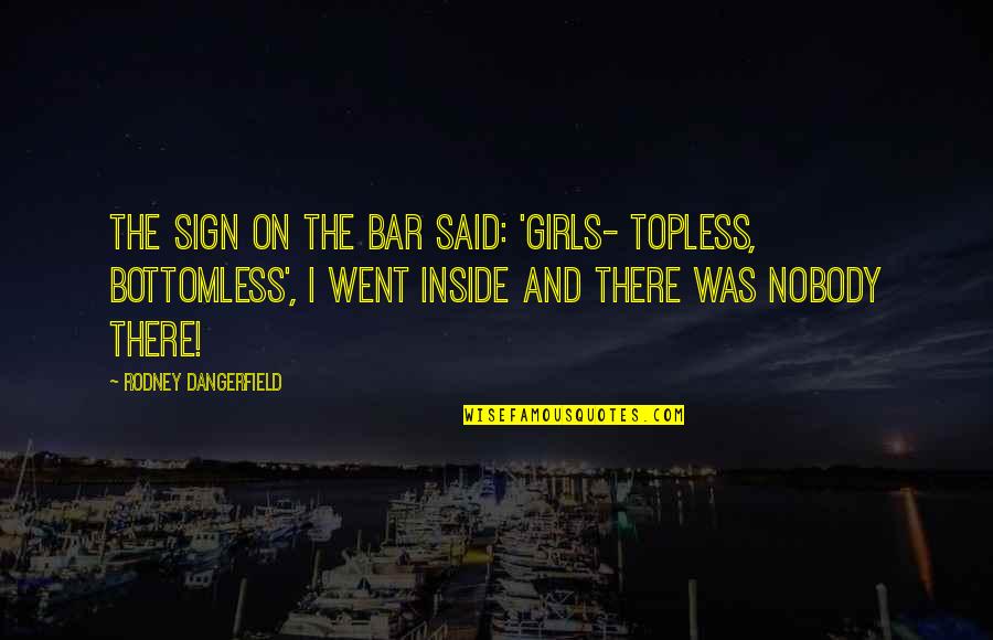 Sad Green Day Song Quotes By Rodney Dangerfield: The sign on the bar said: 'girls- topless,