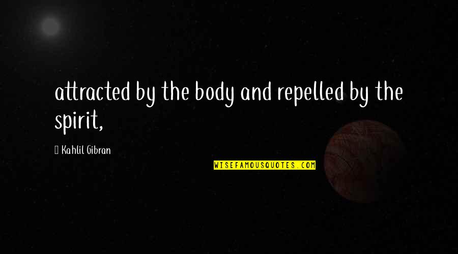 Sad Grim Reaper Quotes By Kahlil Gibran: attracted by the body and repelled by the Sad Grim Reaper Quotes By Kahlil Gibran: attracted by the body and repelled by the