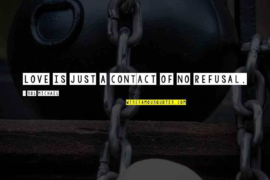 Sad Grim Reaper Quotes By Sol Michael: Love is just a contact of no refusal. Sad Grim Reaper Quotes By Sol Michael: Love is just a contact of no refusal.