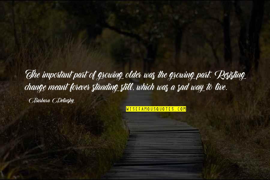 Sad Growing Up Quotes By Barbara Delinsky: The important part of growing older was the Sad Growing Up Quotes By Barbara Delinsky: The important part of growing older was the
