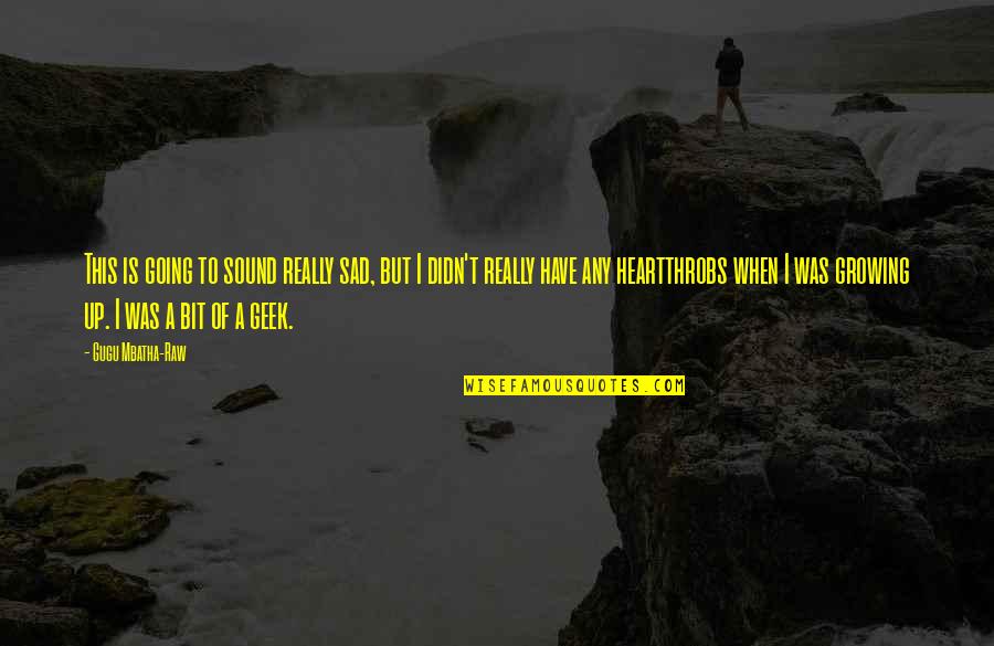 Sad Growing Up Quotes By Gugu Mbatha-Raw: This is going to sound really sad, but Sad Growing Up Quotes By Gugu Mbatha-Raw: This is going to sound really sad, but