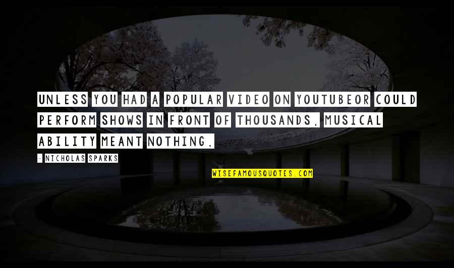 Sad Gud N8 Quotes By Nicholas Sparks: Unless you had a popular video on YouTubeor