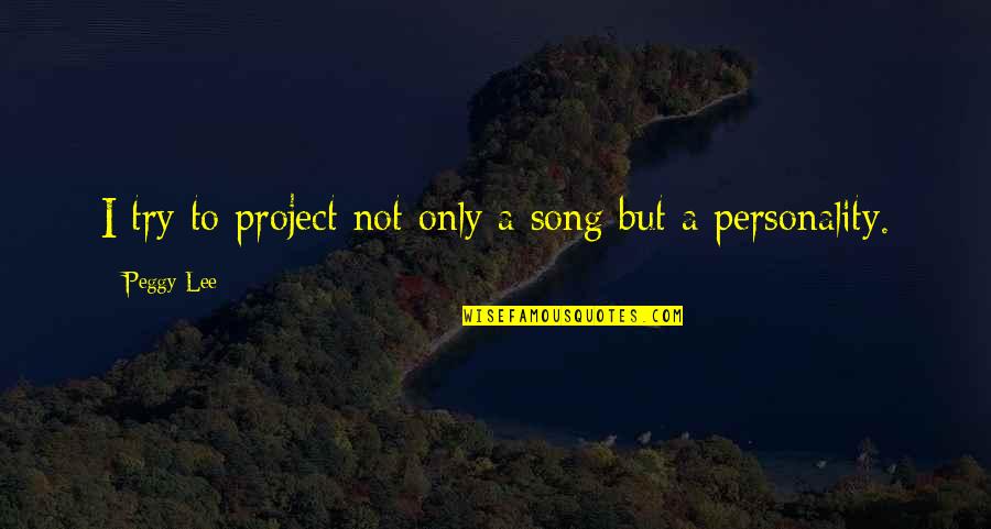Sad Gud N8 Quotes By Peggy Lee: I try to project not only a song