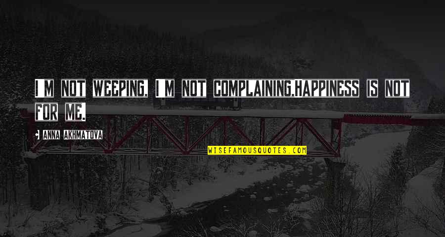 Sad Happiness Quotes By Anna Akhmatova: I'm not weeping, I'm not complaining,Happiness is not