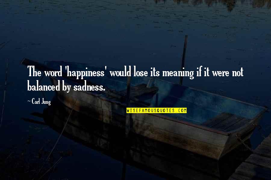 Sad Happiness Quotes By Carl Jung: The word 'happiness' would lose its meaning if