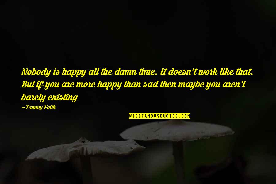 Sad Happiness Quotes By Tammy Faith: Nobody is happy all the damn time. It