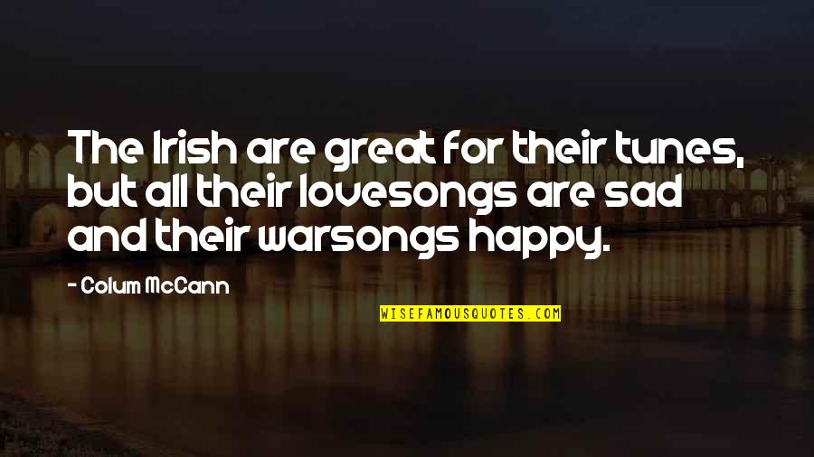 Sad Happy Quotes By Colum McCann: The Irish are great for their tunes, but Sad Happy Quotes By Colum McCann: The Irish are great for their tunes, but