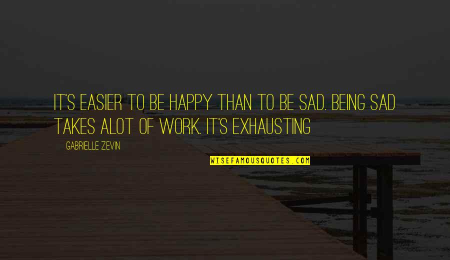 Sad Happy Quotes By Gabrielle Zevin: It's easier to be happy than to be Sad Happy Quotes By Gabrielle Zevin: It's easier to be happy than to be