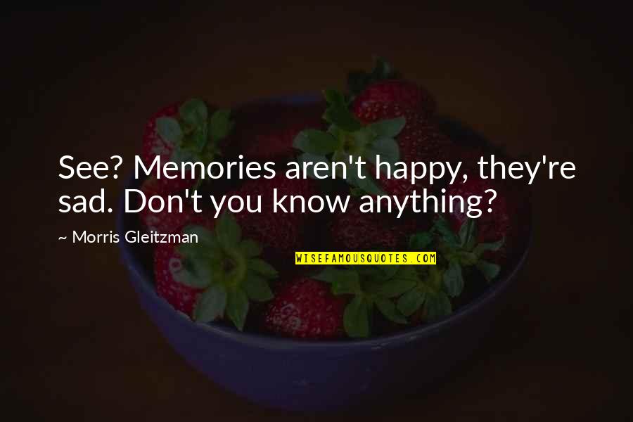 Sad Happy Quotes By Morris Gleitzman: See? Memories aren't happy, they're sad. Don't you Sad Happy Quotes By Morris Gleitzman: See? Memories aren't happy, they're sad. Don't you