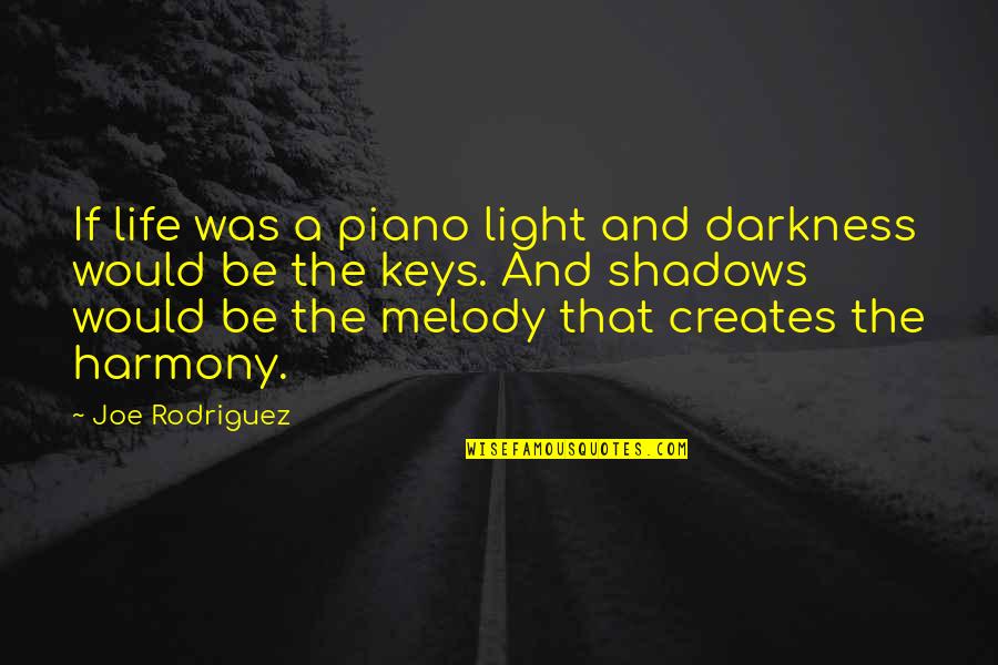 Sad Hard Times Quotes By Joe Rodriguez: If life was a piano light and darkness Sad Hard Times Quotes By Joe Rodriguez: If life was a piano light and darkness