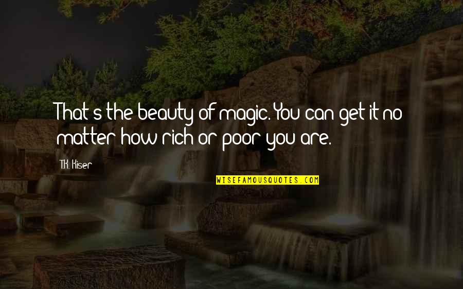 Sad Hard Times Quotes By T.K. Kiser: That's the beauty of magic. You can get