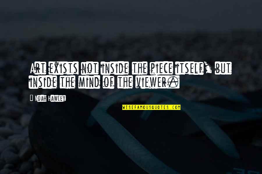 Sad Heart Breaking Quotes By Noah Hawley: Art exists not inside the piece itself, but