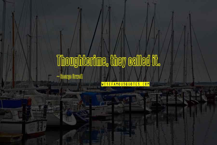Sad Heart Broken Quotes By George Orwell: Thoughtcrime, they called it. Sad Heart Broken Quotes By George Orwell: Thoughtcrime, they called it.