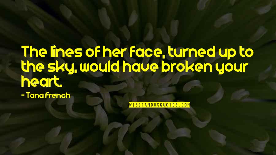 Sad Heartbreaking Quotes By Tana French: The lines of her face, turned up to