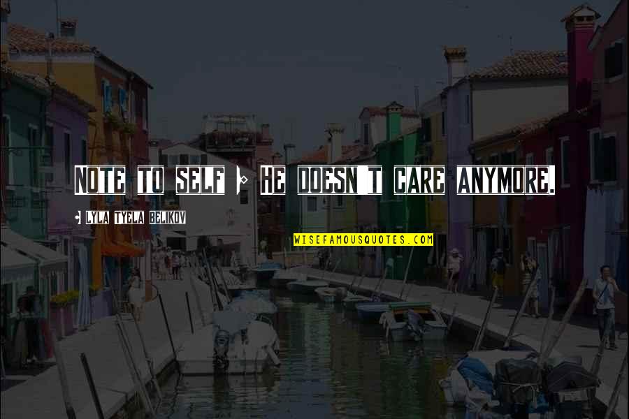 Sad Heartbroken Quotes By Lyla Tyela Belikov: Note to self ; He doesn't care anymore. Sad Heartbroken Quotes By Lyla Tyela Belikov: Note to self ; He doesn't care anymore.