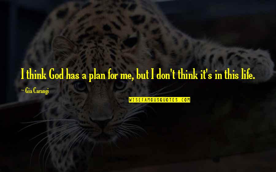 Sad Heartfelt Quotes By Gia Carangi: I think God has a plan for me,