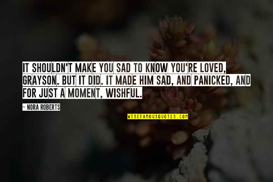 Sad Him Quotes By Nora Roberts: It shouldn't make you sad to know you're