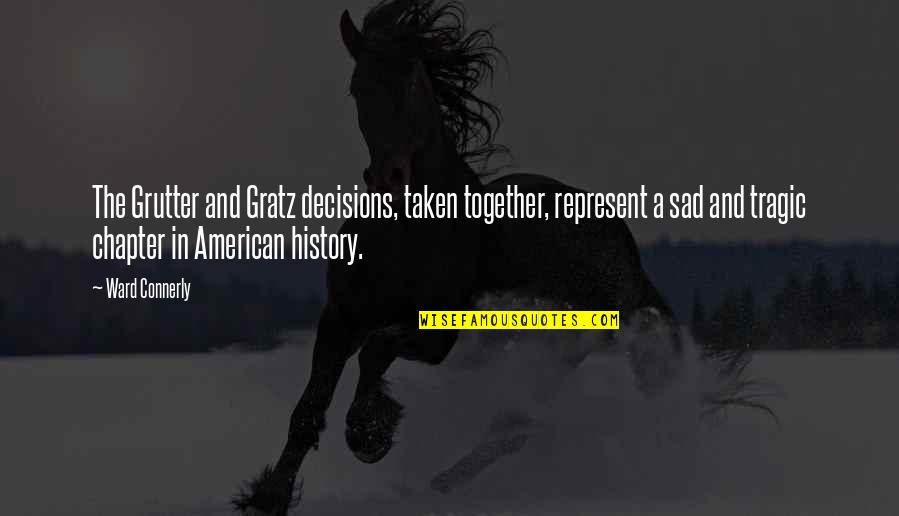 Sad History Quotes By Ward Connerly: The Grutter and Gratz decisions, taken together, represent Sad History Quotes By Ward Connerly: The Grutter and Gratz decisions, taken together, represent