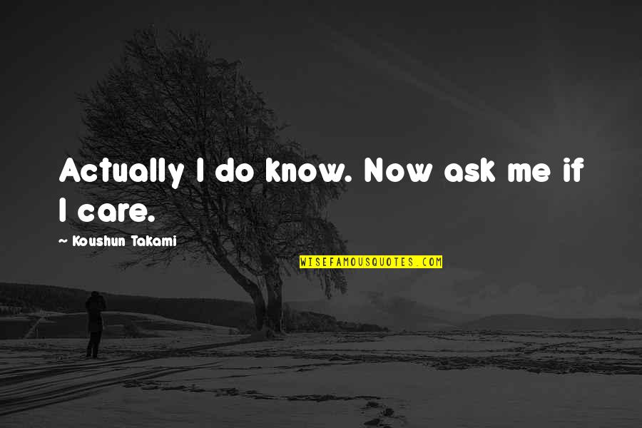 Sad Hmong Quotes By Koushun Takami: Actually I do know. Now ask me if