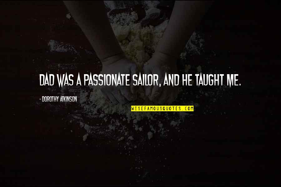 Sad Hollywood Undead Quotes By Dorothy Atkinson: Dad was a passionate sailor, and he taught Sad Hollywood Undead Quotes By Dorothy Atkinson: Dad was a passionate sailor, and he taught