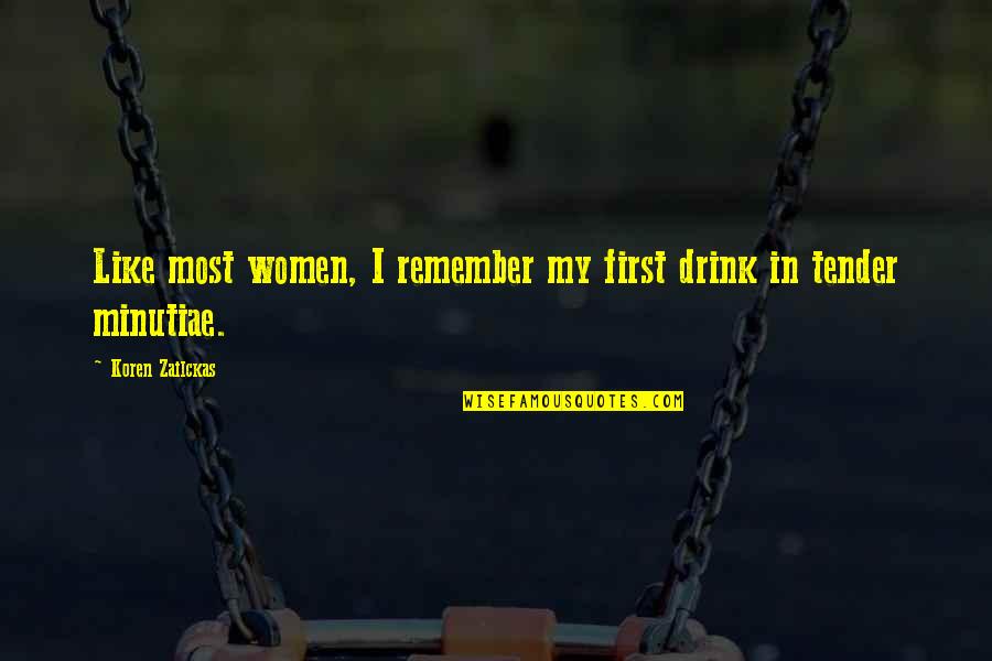 Sad Home Quotes By Koren Zailckas: Like most women, I remember my first drink Sad Home Quotes By Koren Zailckas: Like most women, I remember my first drink
