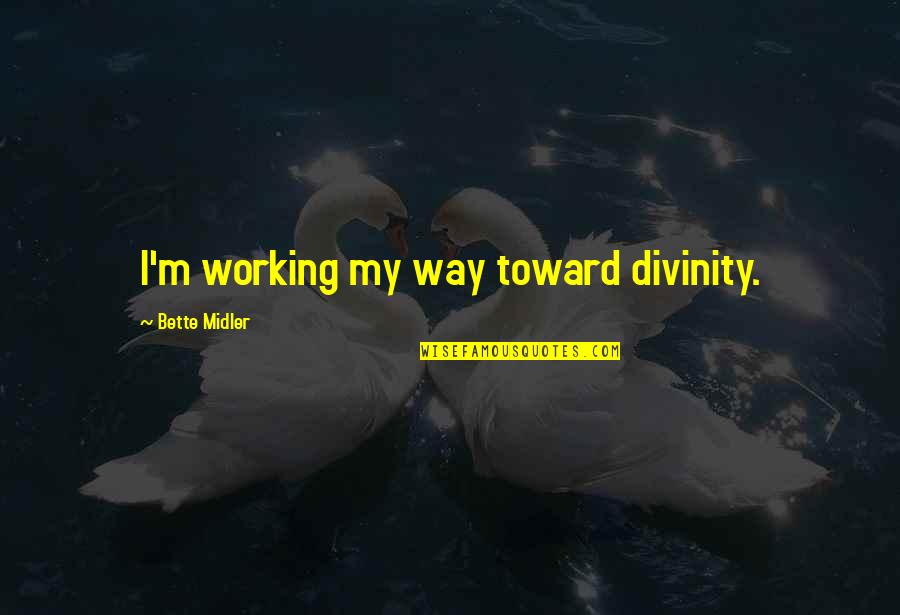 Sad Hope Mikaelson Quotes By Bette Midler: I'm working my way toward divinity. Sad Hope Mikaelson Quotes By Bette Midler: I'm working my way toward divinity.