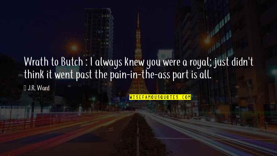 Sad Hope Mikaelson Quotes By J.R. Ward: Wrath to Butch : I always knew you Sad Hope Mikaelson Quotes By J.R. Ward: Wrath to Butch : I always knew you