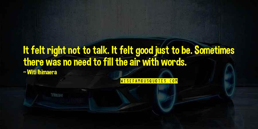 Sad Hope Mikaelson Quotes By Witi Ihimaera: It felt right not to talk. It felt Sad Hope Mikaelson Quotes By Witi Ihimaera: It felt right not to talk. It felt