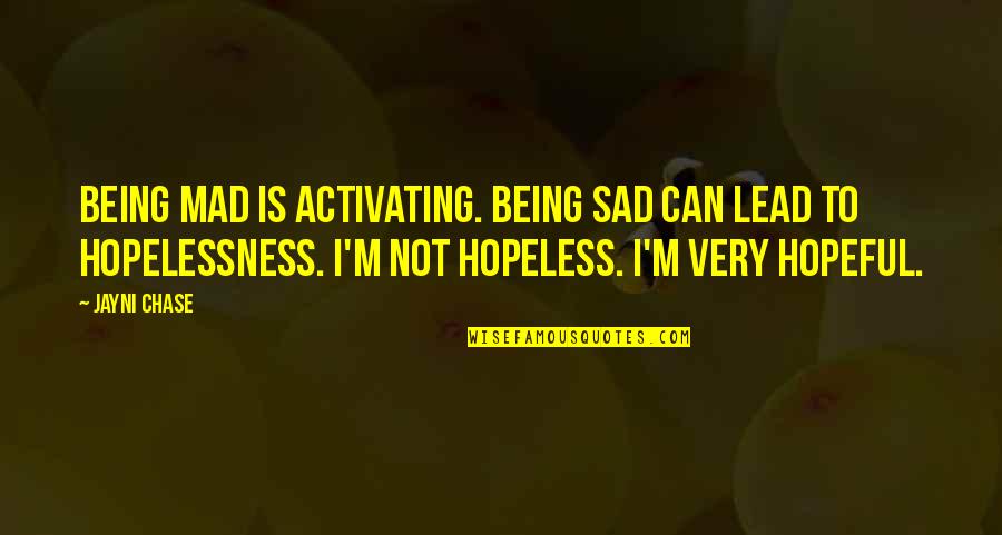 Sad Hopeless Quotes By Jayni Chase: Being mad is activating. Being sad can lead