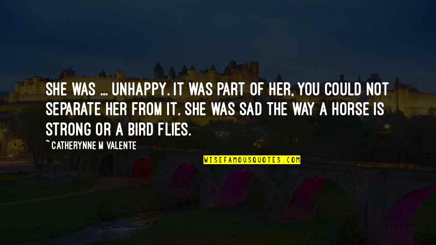 Sad Horse Quotes By Catherynne M Valente: She was ... unhappy. It was part of