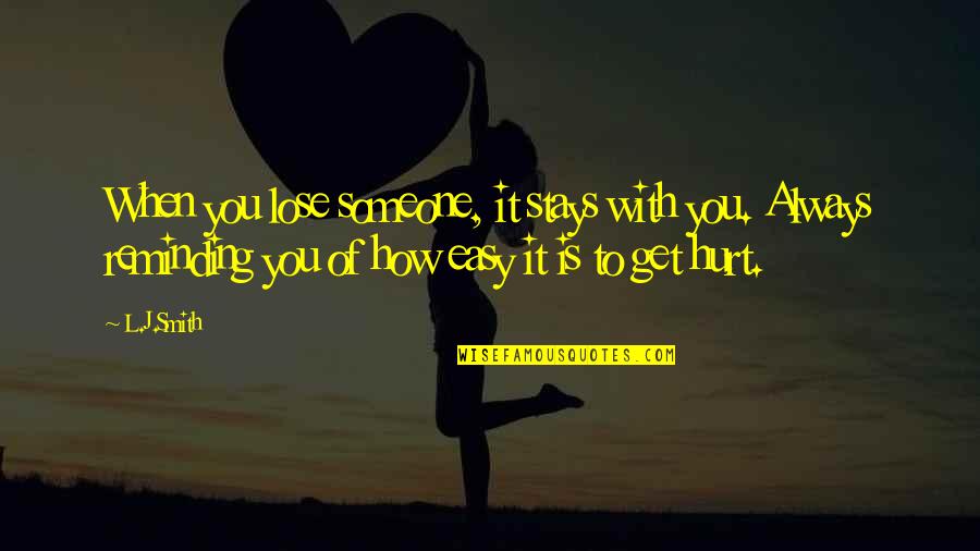 Sad Hurt Quotes By L.J.Smith: When you lose someone, it stays with you. Sad Hurt Quotes By L.J.Smith: When you lose someone, it stays with you.