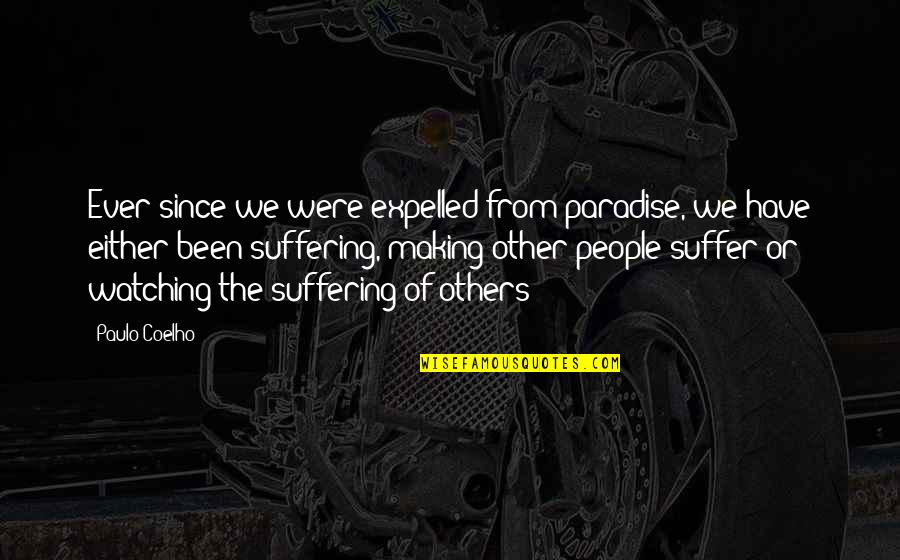 Sad Hurtful Quotes By Paulo Coelho: Ever since we were expelled from paradise, we Sad Hurtful Quotes By Paulo Coelho: Ever since we were expelled from paradise, we