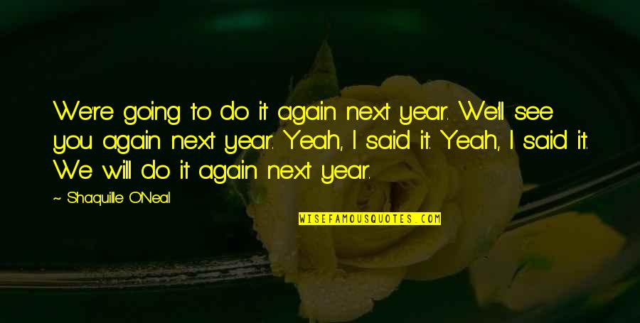 Sad Hurtful Quotes By Shaquille O'Neal: We're going to do it again next year.