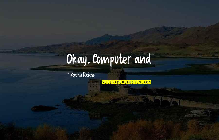 Sad Hxh Quotes By Kathy Reichs: Okay. Computer and Sad Hxh Quotes By Kathy Reichs: Okay. Computer and