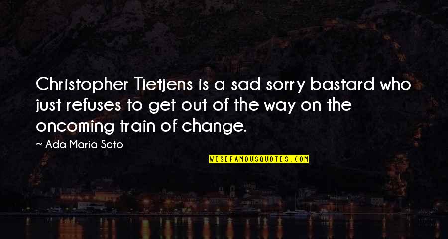 Sad I M Sorry Quotes By Ada Maria Soto: Christopher Tietjens is a sad sorry bastard who Sad I M Sorry Quotes By Ada Maria Soto: Christopher Tietjens is a sad sorry bastard who