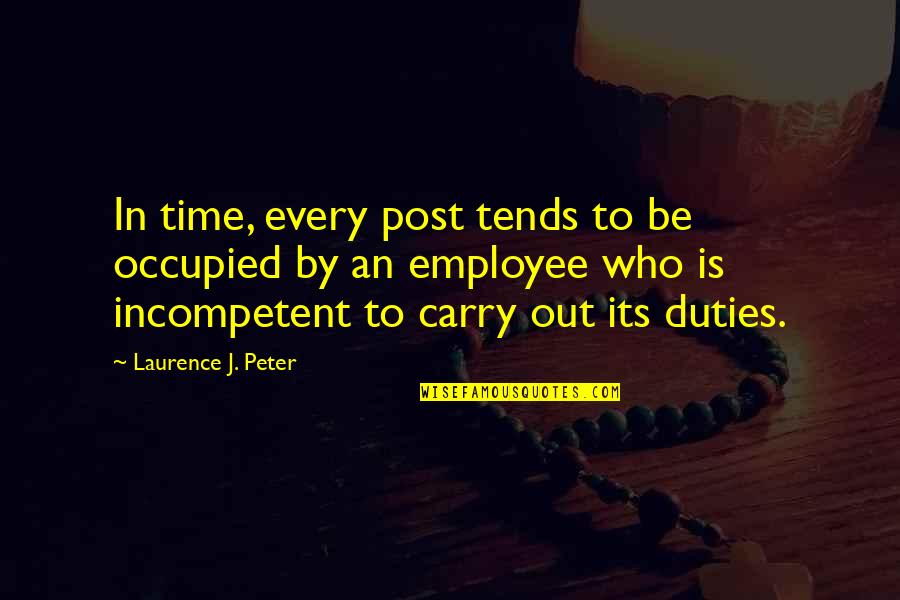 Sad I M Sorry Quotes By Laurence J. Peter: In time, every post tends to be occupied Sad I M Sorry Quotes By Laurence J. Peter: In time, every post tends to be occupied