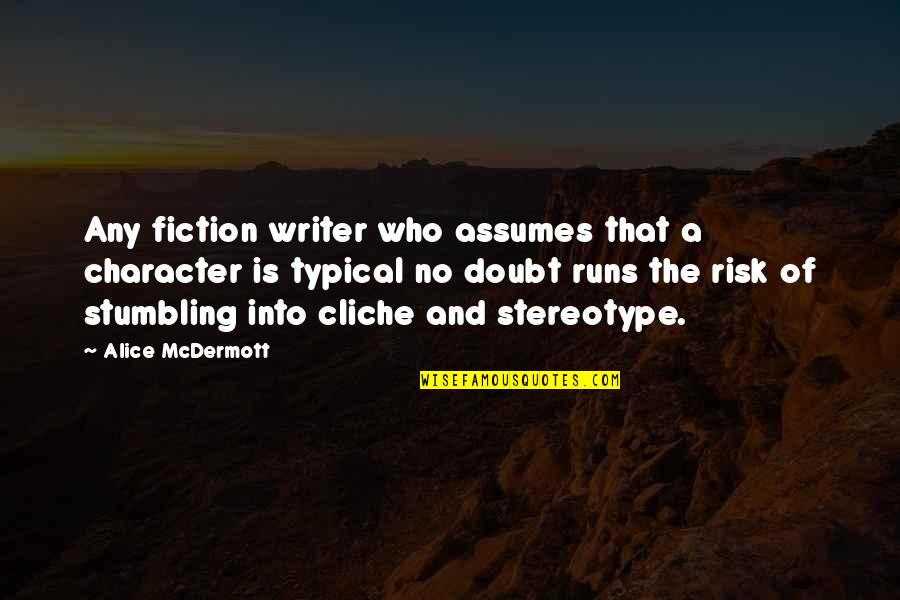 Sad I Miss My Best Friend Quotes By Alice McDermott: Any fiction writer who assumes that a character