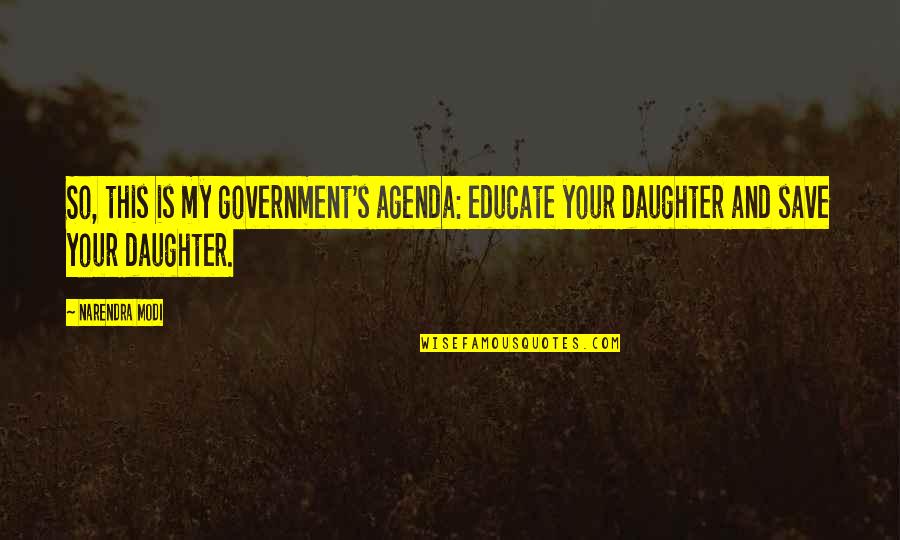 Sad Idk Quotes By Narendra Modi: So, this is my government's agenda: educate your