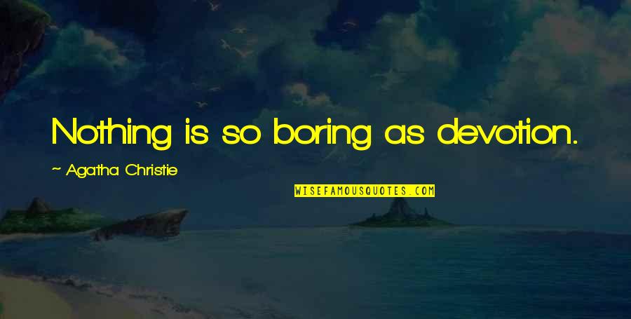 Sad Incomplete Love Quotes By Agatha Christie: Nothing is so boring as devotion. Sad Incomplete Love Quotes By Agatha Christie: Nothing is so boring as devotion.