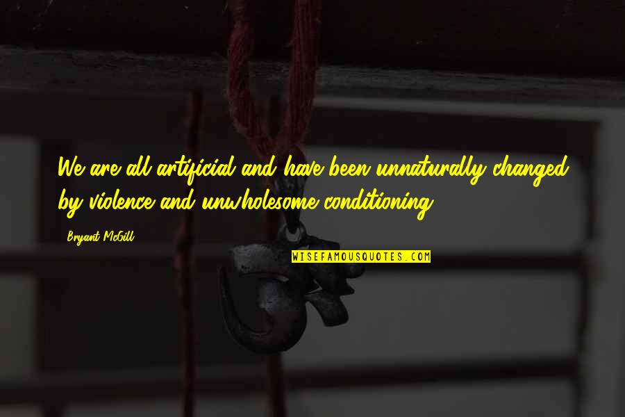 Sad Incomplete Love Quotes By Bryant McGill: We are all artificial and have been unnaturally Sad Incomplete Love Quotes By Bryant McGill: We are all artificial and have been unnaturally