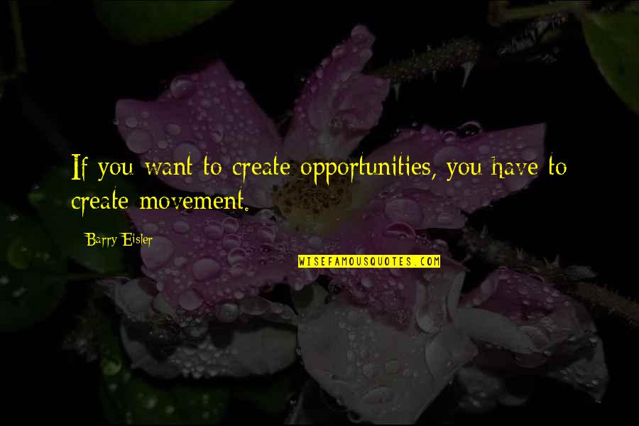 Sad Infertility Quotes By Barry Eisler: If you want to create opportunities, you have