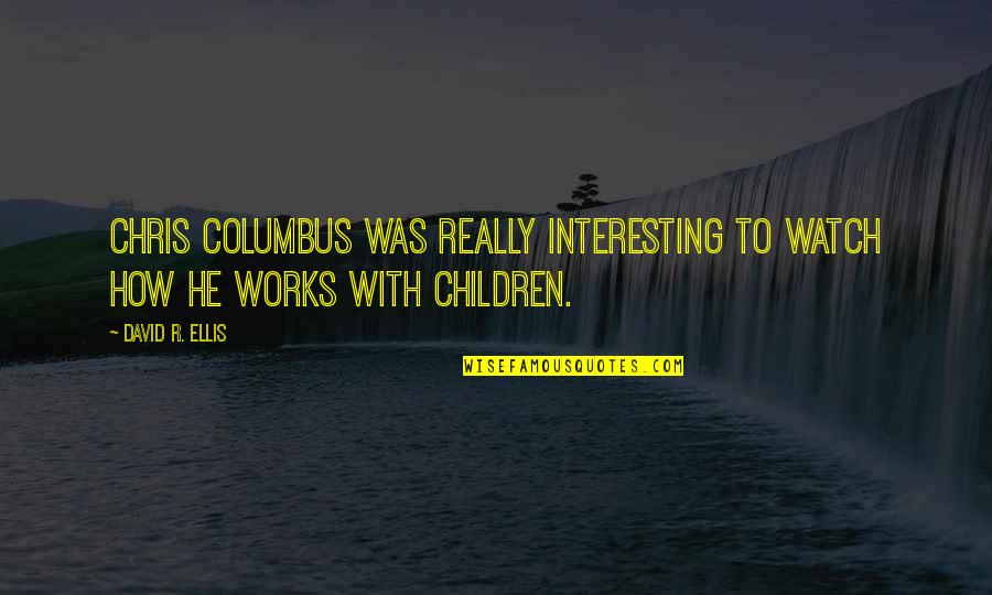 Sad Instagram Quotes By David R. Ellis: Chris Columbus was really interesting to watch how